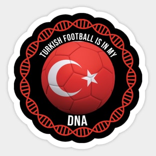 Turkish Football Is In My DNA - Gift for Turkish With Roots From Turkey Sticker